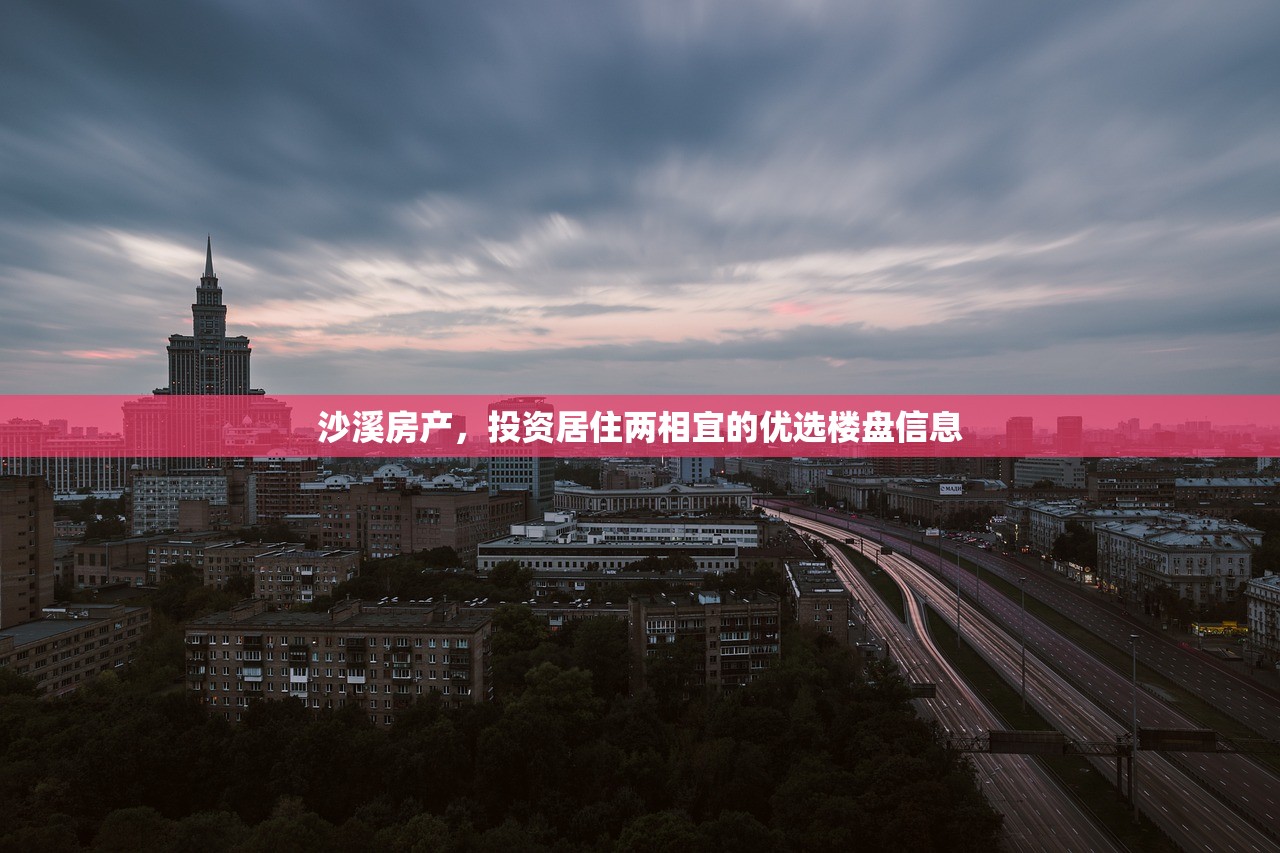 沙溪房产，投资居住两相宜的优选楼盘信息