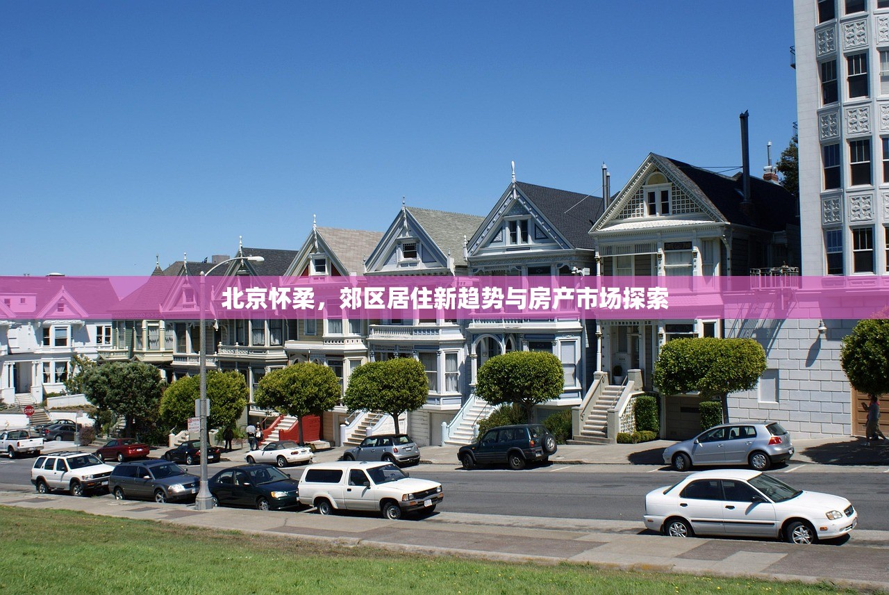 北京怀柔，郊区居住新趋势与房产市场探索