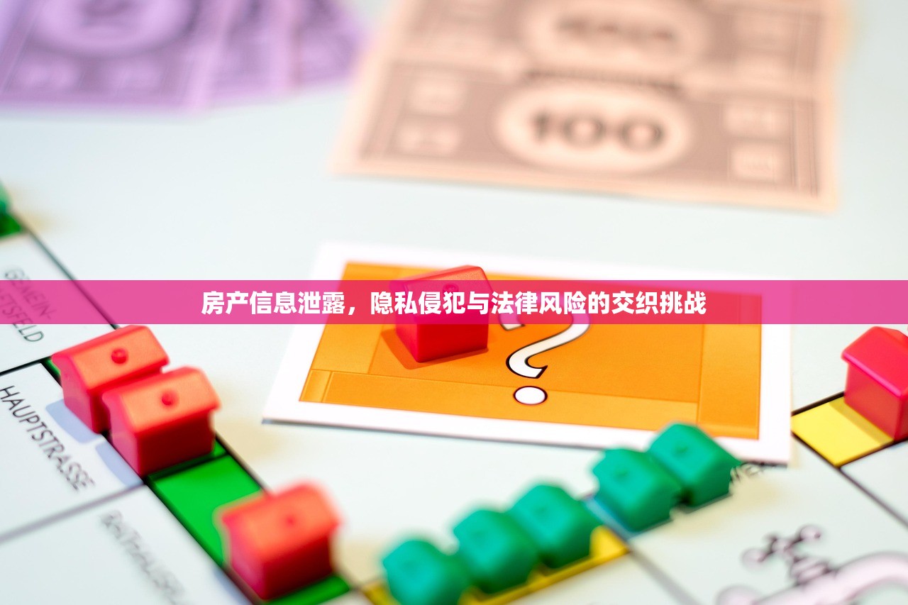 房产信息泄露，隐私侵犯与法律风险的交织挑战