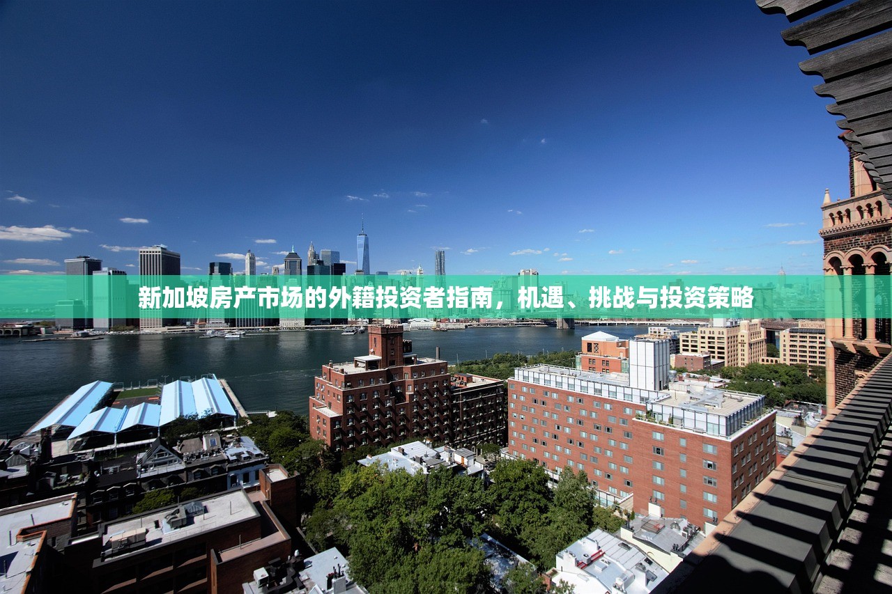 新加坡房产市场的外籍投资者指南，机遇、挑战与投资策略