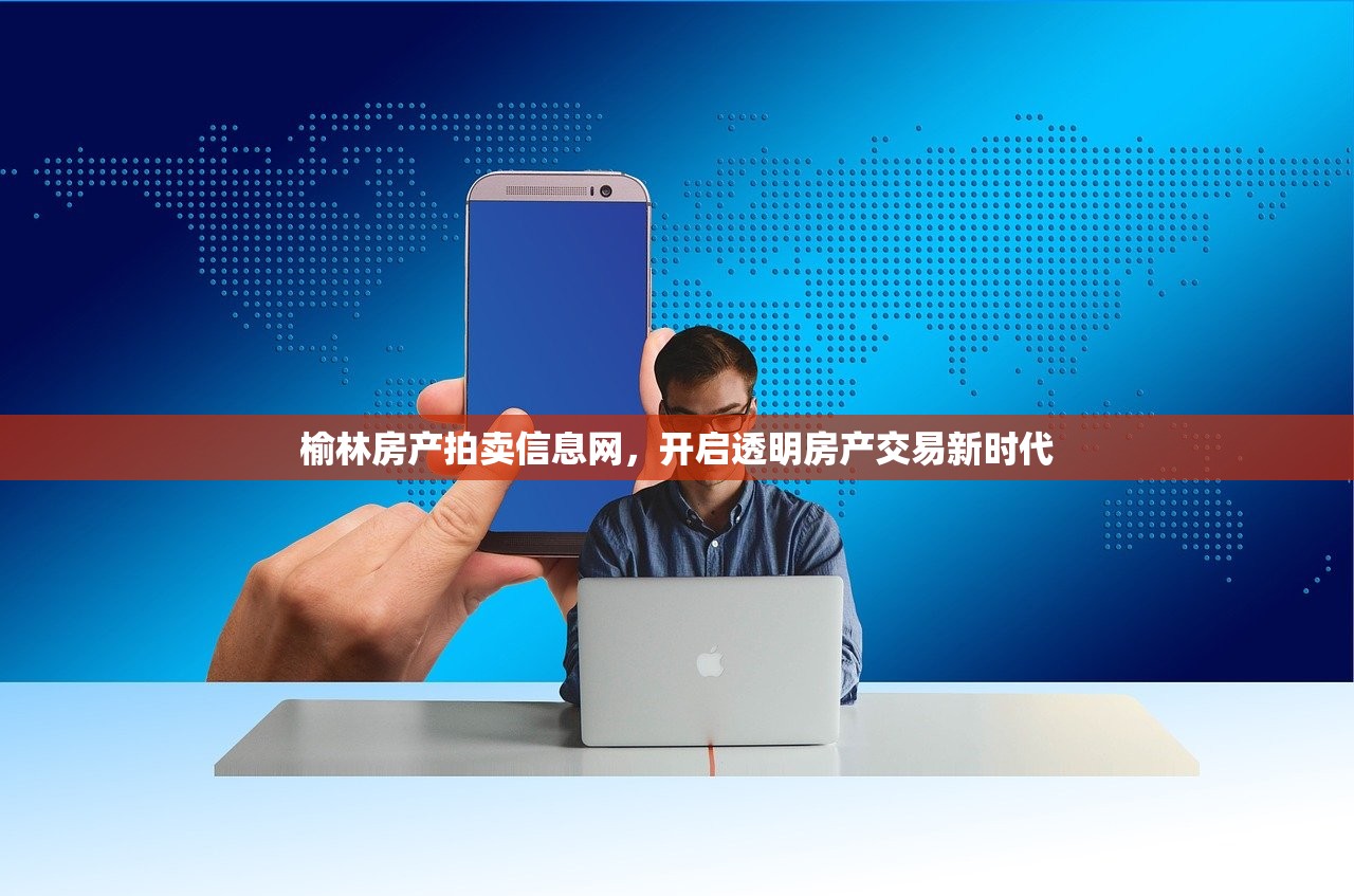 榆林房产拍卖信息网，开启透明房产交易新时代