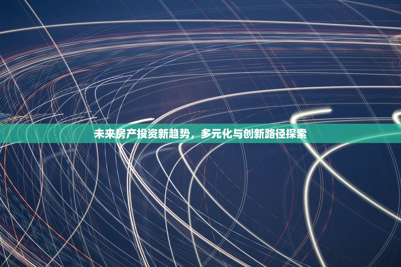 未来房产投资新趋势，多元化与创新路径探索