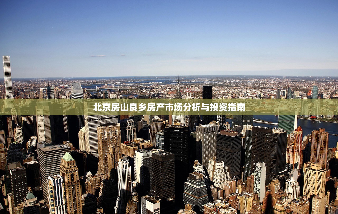 北京房山良乡房产市场分析与投资指南