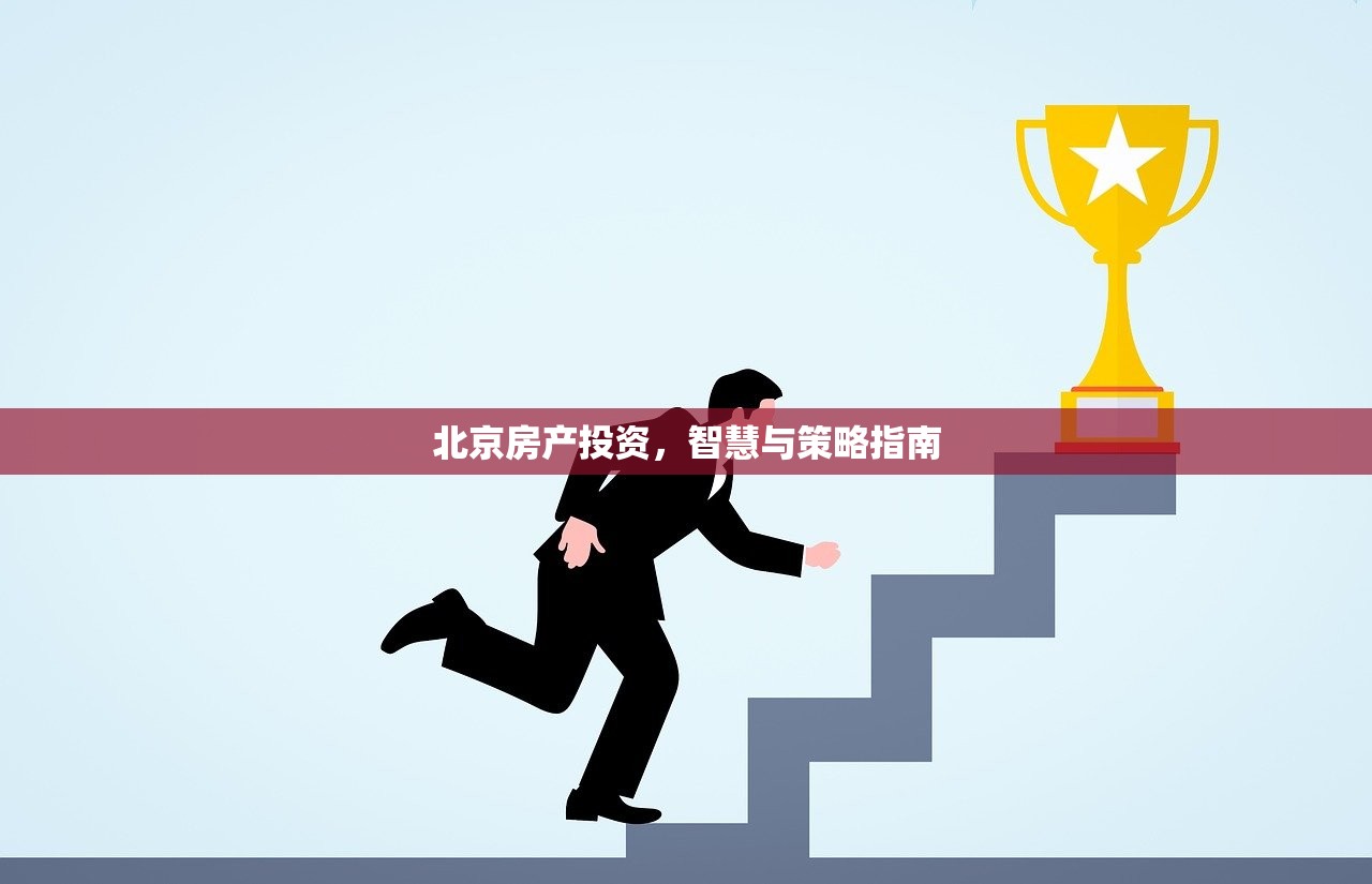 北京房产投资，智慧与策略指南