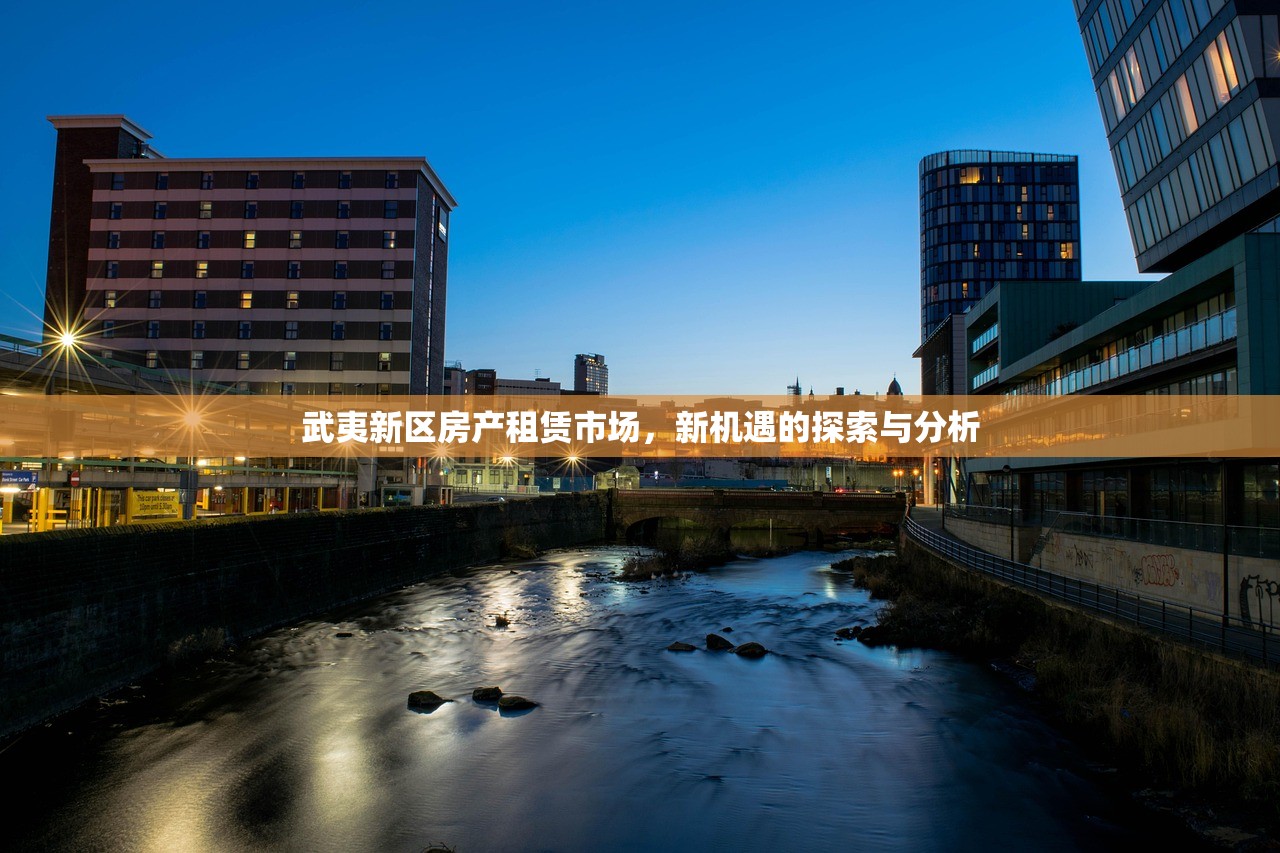 武夷新区房产租赁市场，新机遇的探索与分析