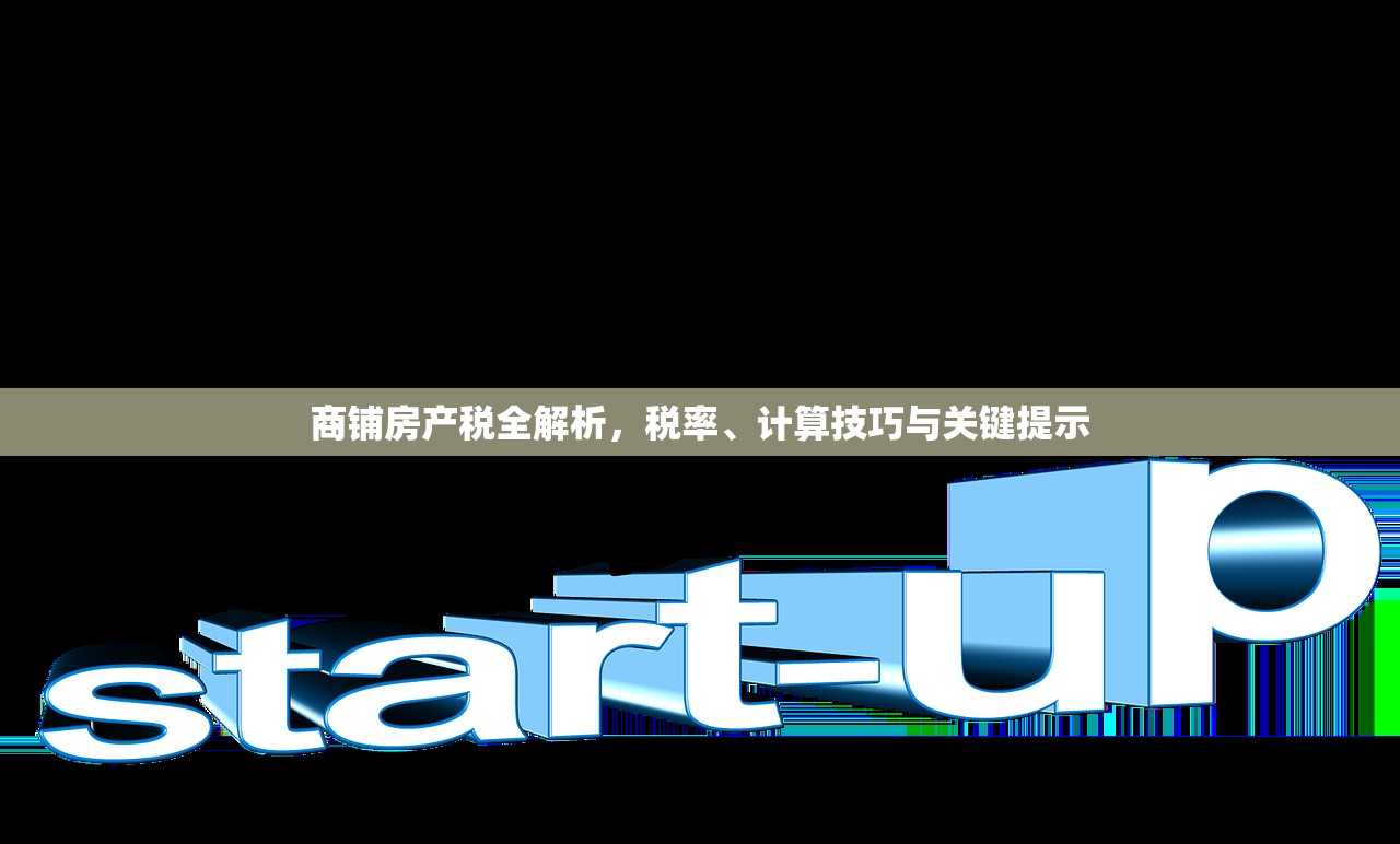 商铺房产税全解析，税率、计算技巧与关键提示