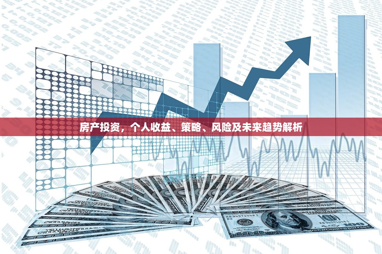 房产投资，个人收益、策略、风险及未来趋势解析