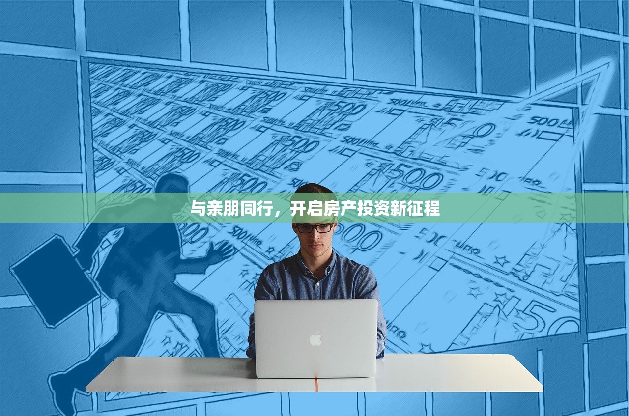 与亲朋同行，开启房产投资新征程