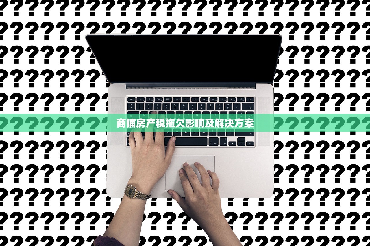 商铺房产税拖欠影响及解决方案