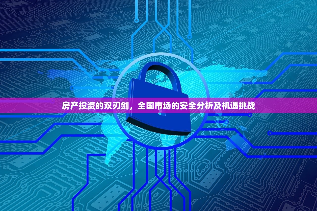房产投资的双刃剑，全国市场的安全分析及机遇挑战