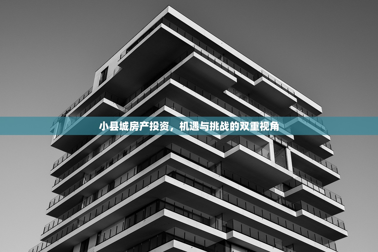 小县城房产投资，机遇与挑战的双重视角