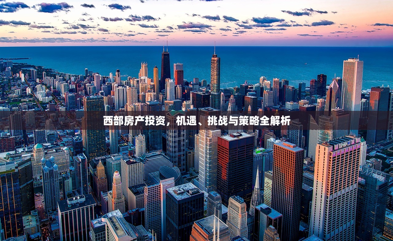西部房产投资，机遇、挑战与策略全解析