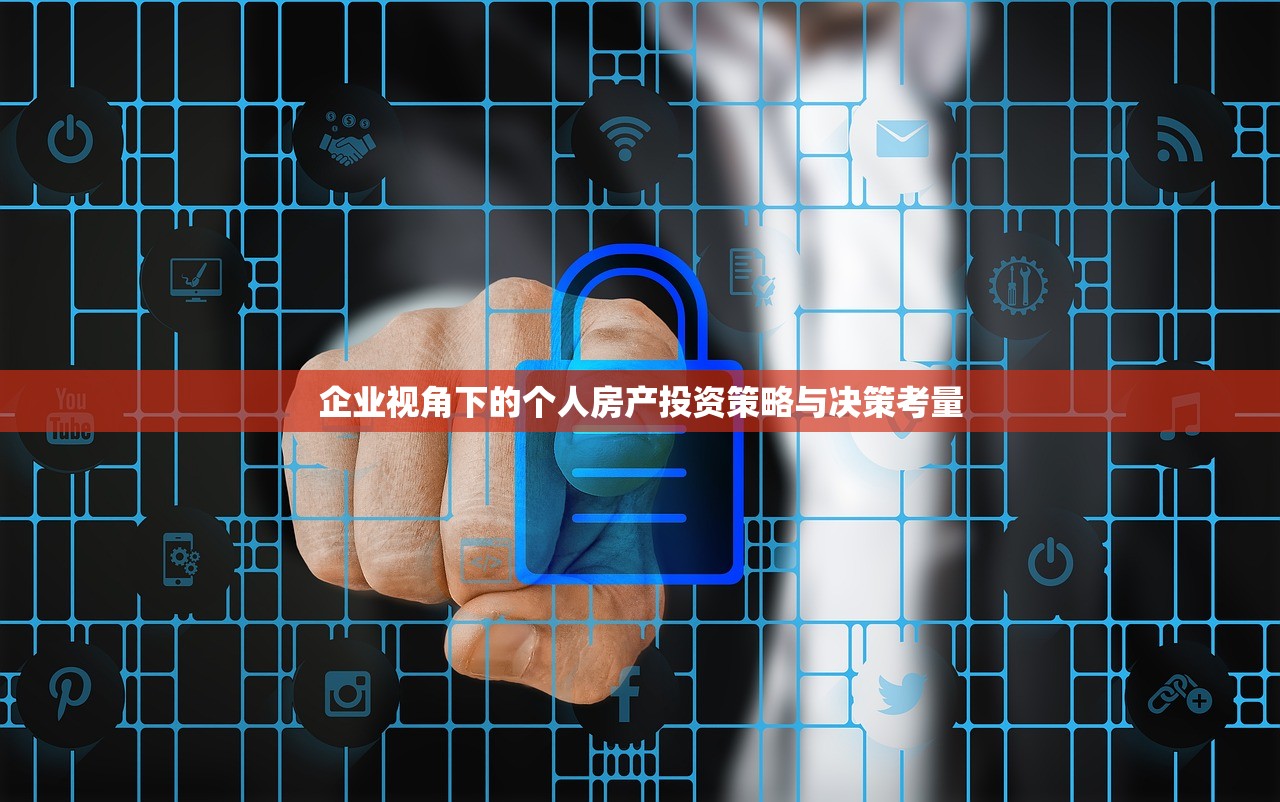 企业视角下的个人房产投资策略与决策考量