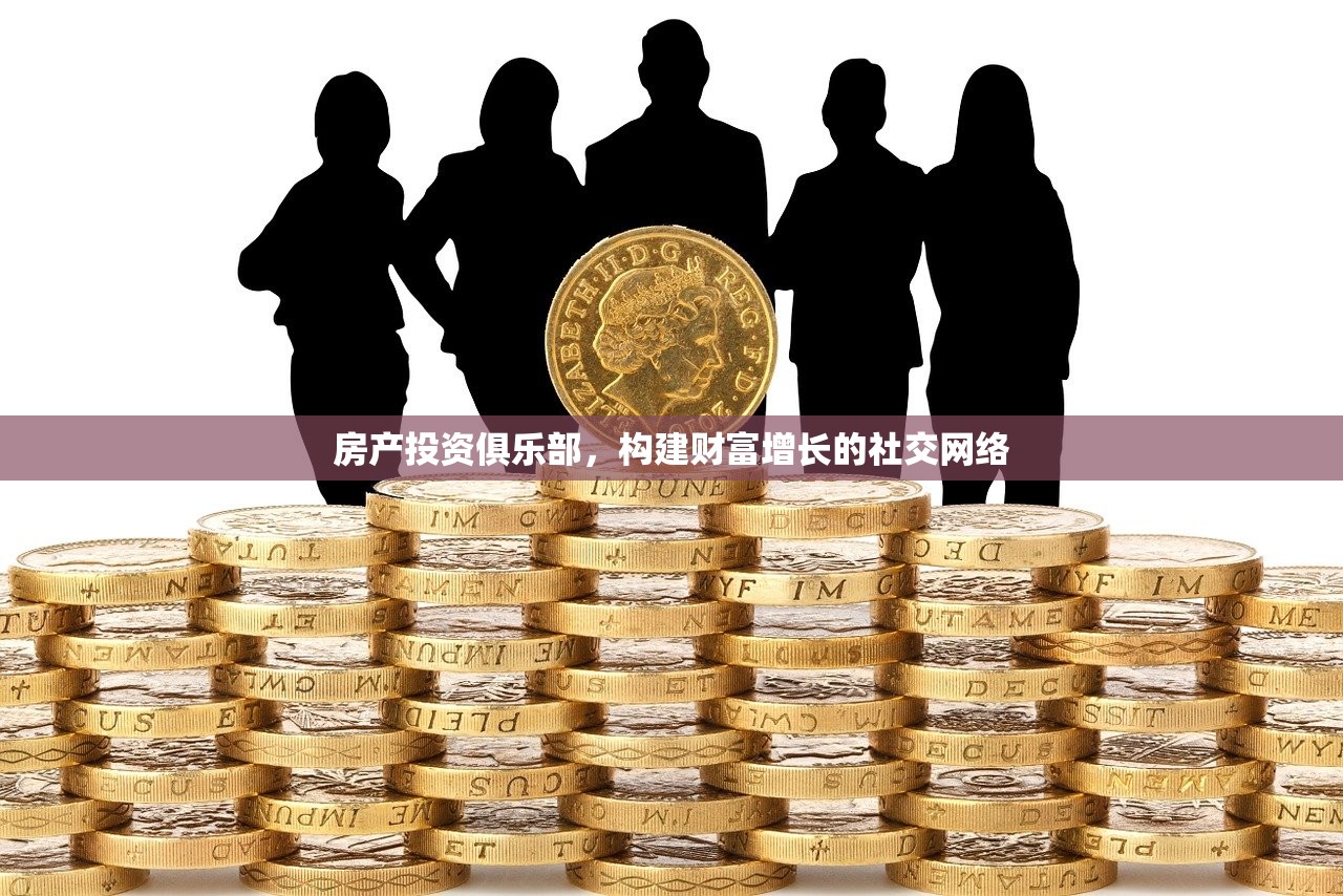 房产投资俱乐部，构建财富增长的社交网络