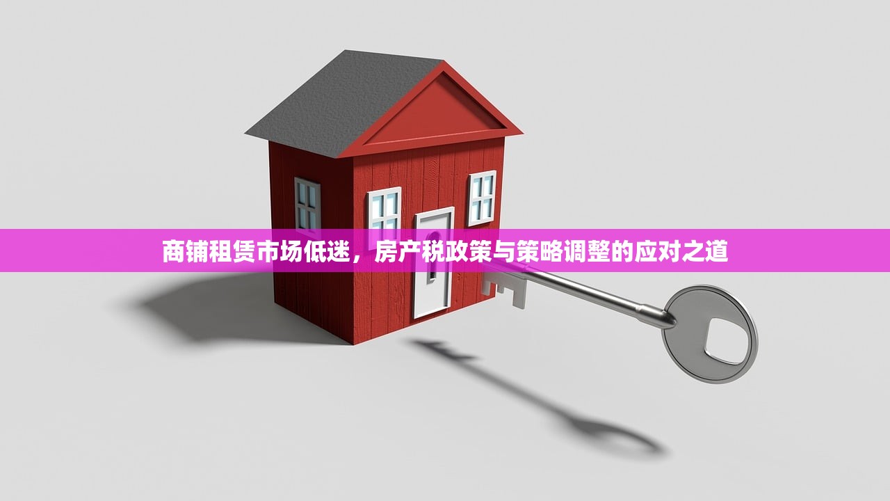 商铺租赁市场低迷，房产税政策与策略调整的应对之道