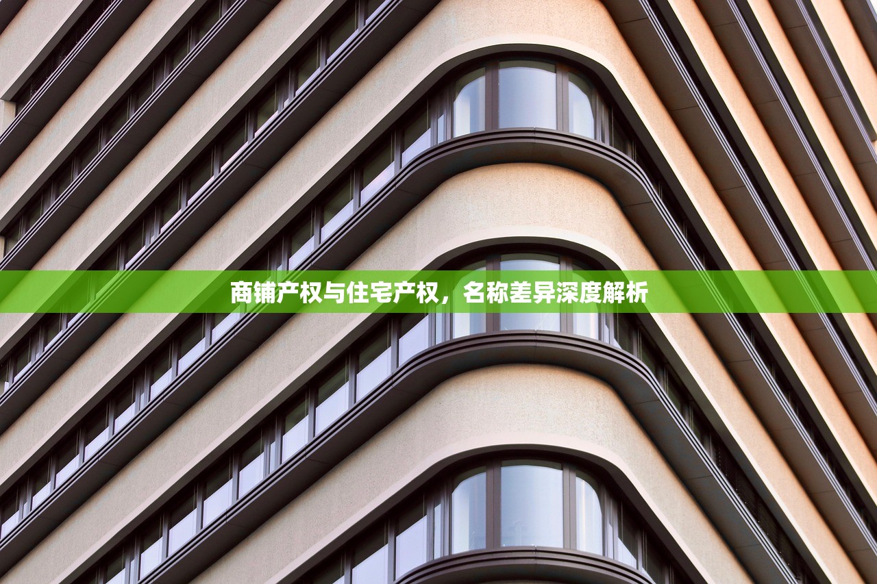商铺产权与住宅产权，名称差异深度解析