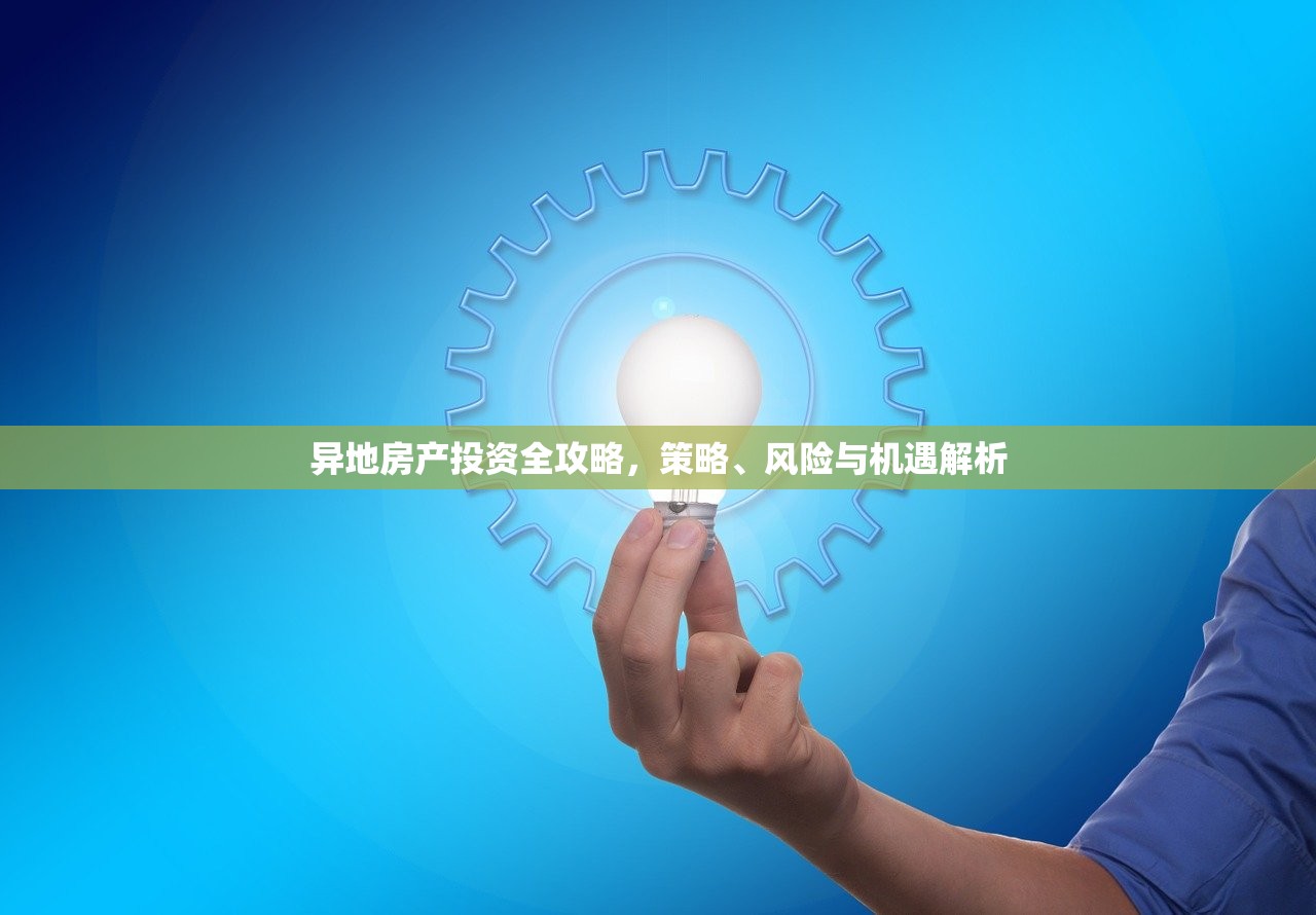异地房产投资全攻略，策略、风险与机遇解析