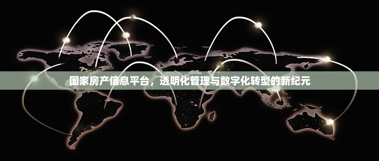 国家房产信息平台，透明化管理与数字化转型的新纪元