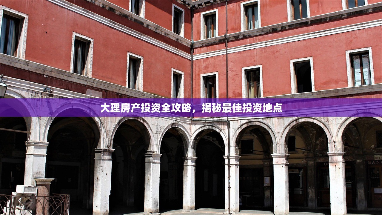 大理房产投资全攻略，揭秘最佳投资地点