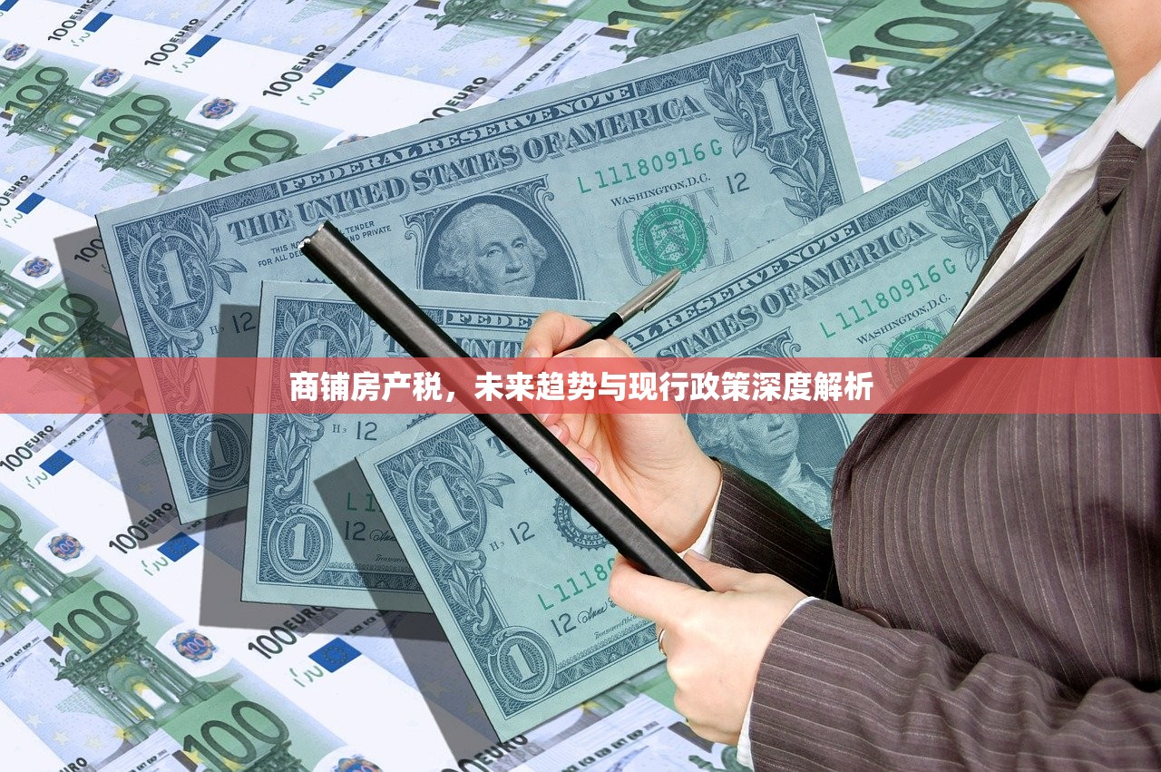 商铺房产税，未来趋势与现行政策深度解析