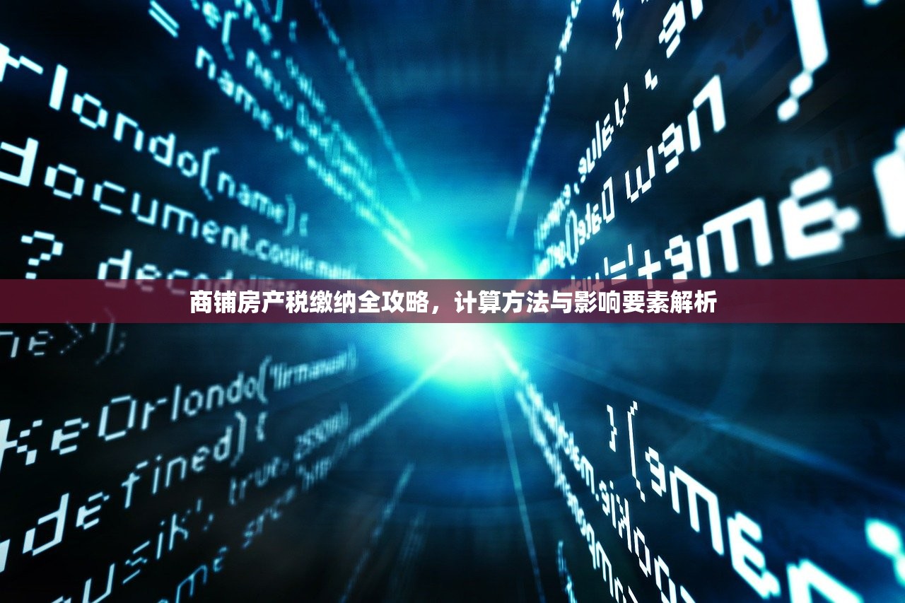 商铺房产税缴纳全攻略，计算方法与影响要素解析