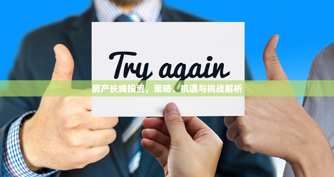 房产长线投资，策略、机遇与挑战解析