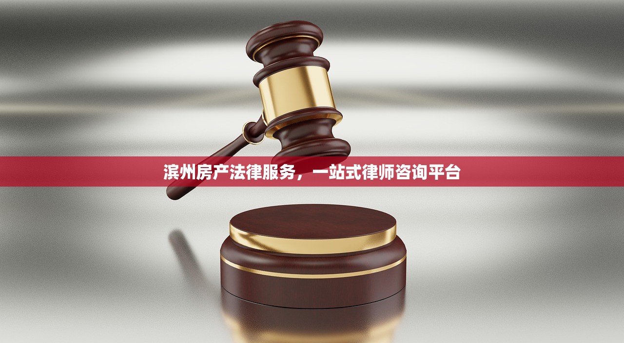 滨州房产法律服务，一站式律师咨询平台