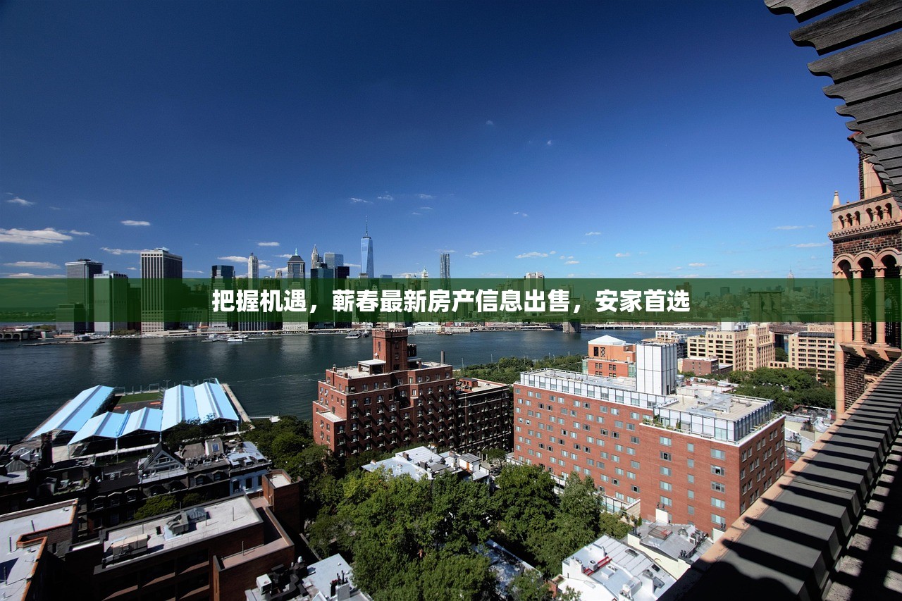 把握机遇，蕲春最新房产信息出售，安家首选
