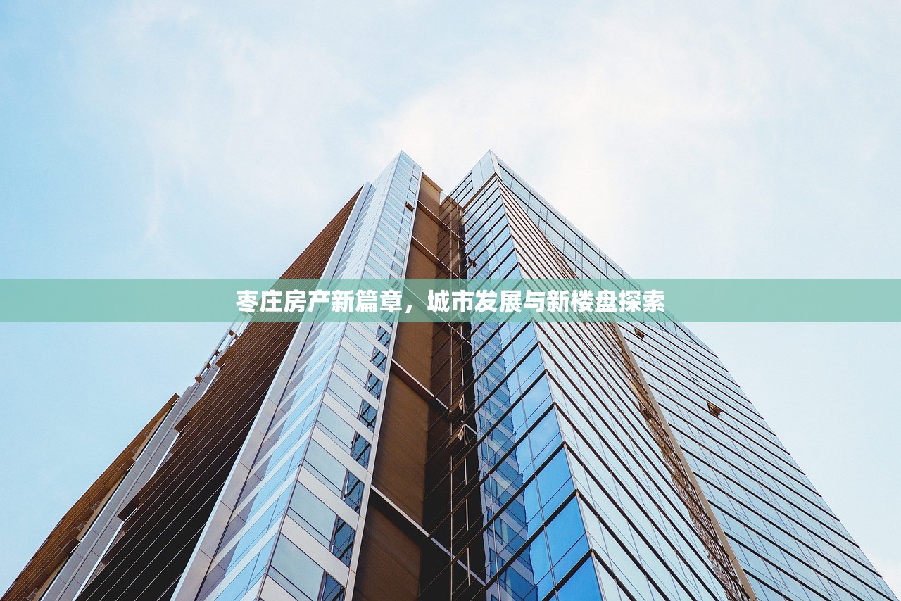枣庄房产新篇章，城市发展与新楼盘探索