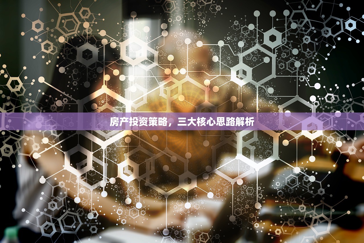 房产投资策略，三大核心思路解析
