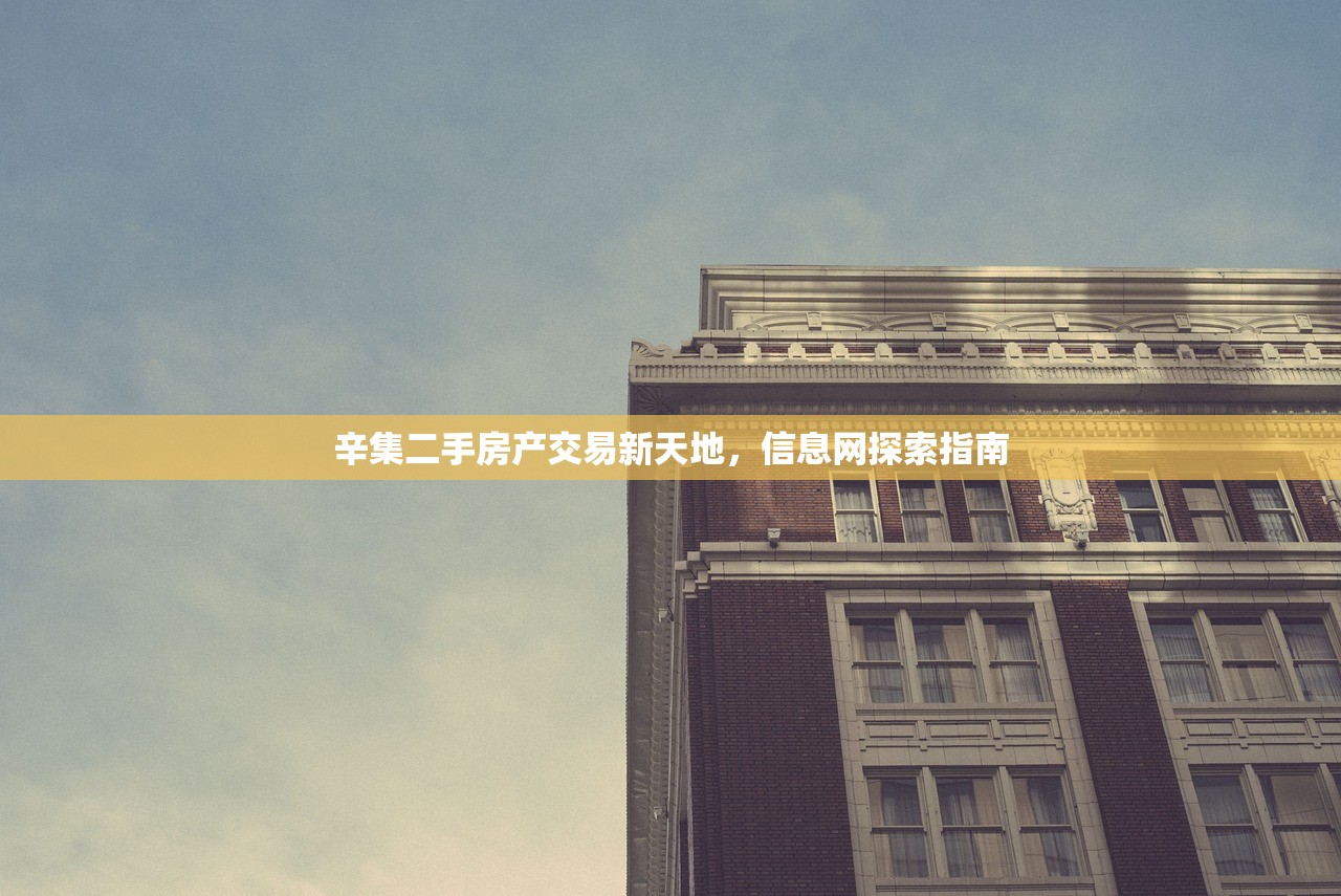 辛集二手房产交易新天地，信息网探索指南