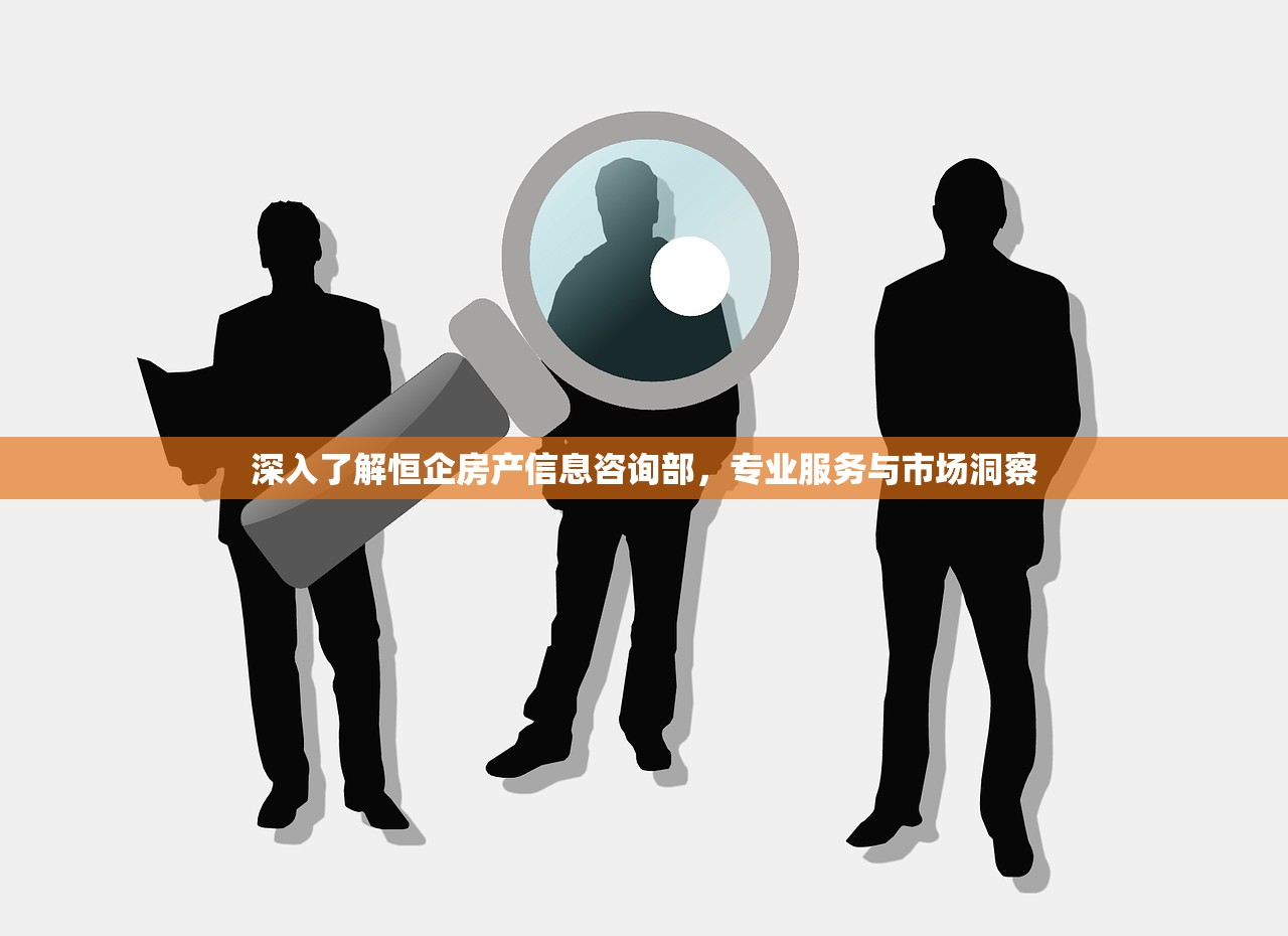 深入了解恒企房产信息咨询部，专业服务与市场洞察