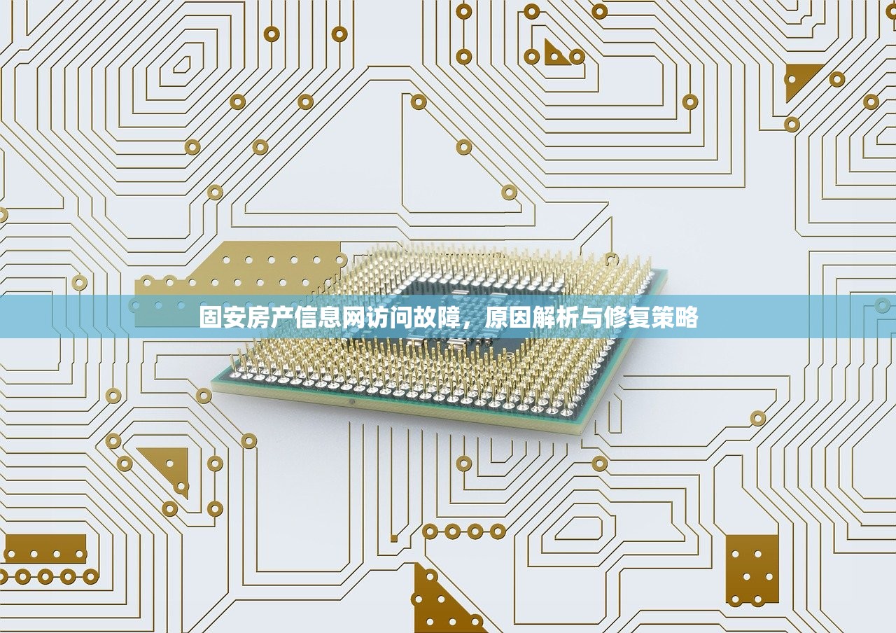 固安房产信息网访问故障，原因解析与修复策略