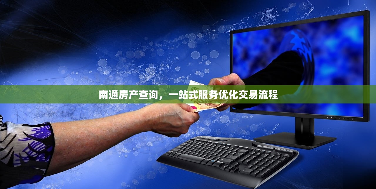 南通房产查询，一站式服务优化交易流程