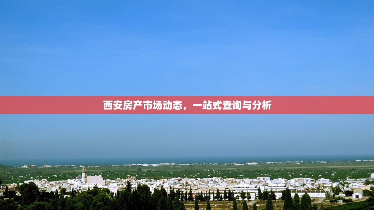 西安房产市场动态，一站式查询与分析