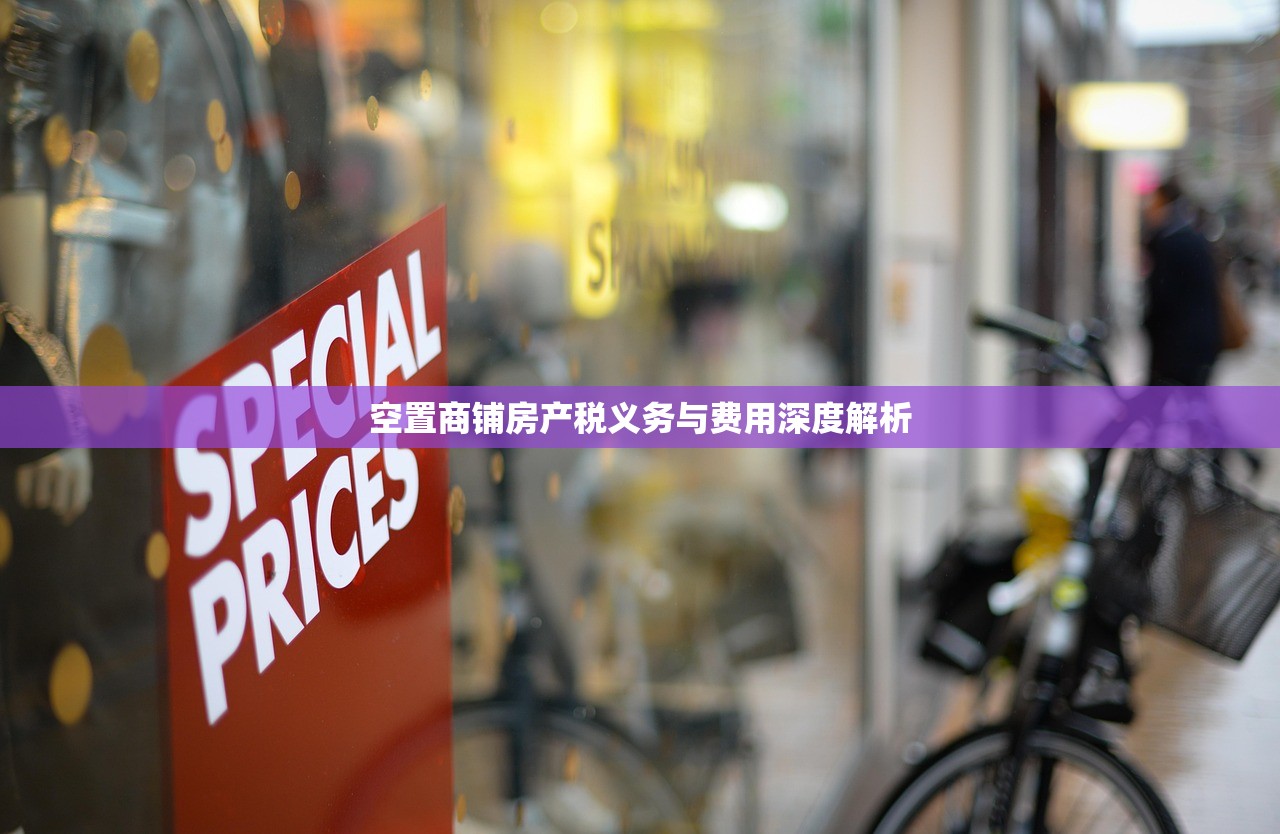 空置商铺房产税义务与费用深度解析