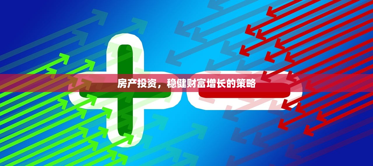 房产投资，稳健财富增长的策略