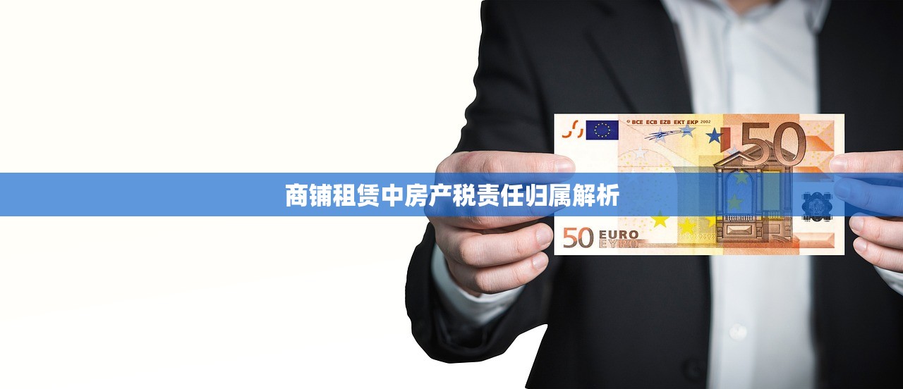 商铺租赁中房产税责任归属解析