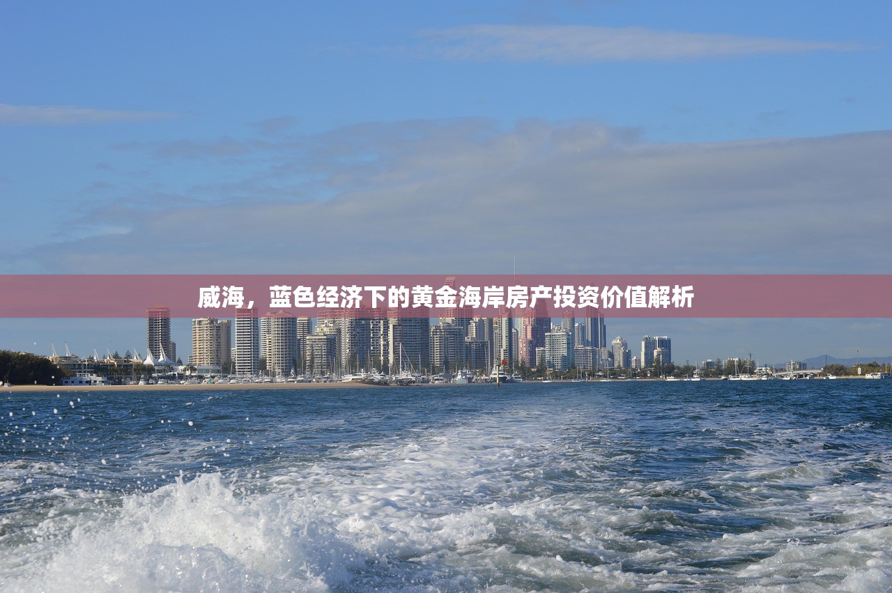 威海，蓝色经济下的黄金海岸房产投资价值解析