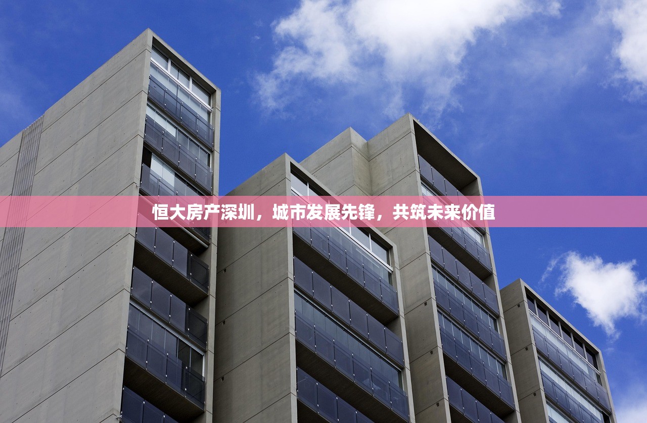 恒大房产深圳，城市发展先锋，共筑未来价值