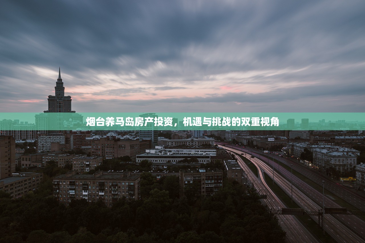烟台养马岛房产投资，机遇与挑战的双重视角
