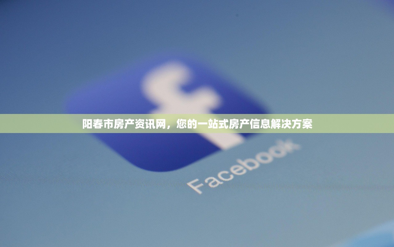 阳春市房产资讯网，您的一站式房产信息解决方案