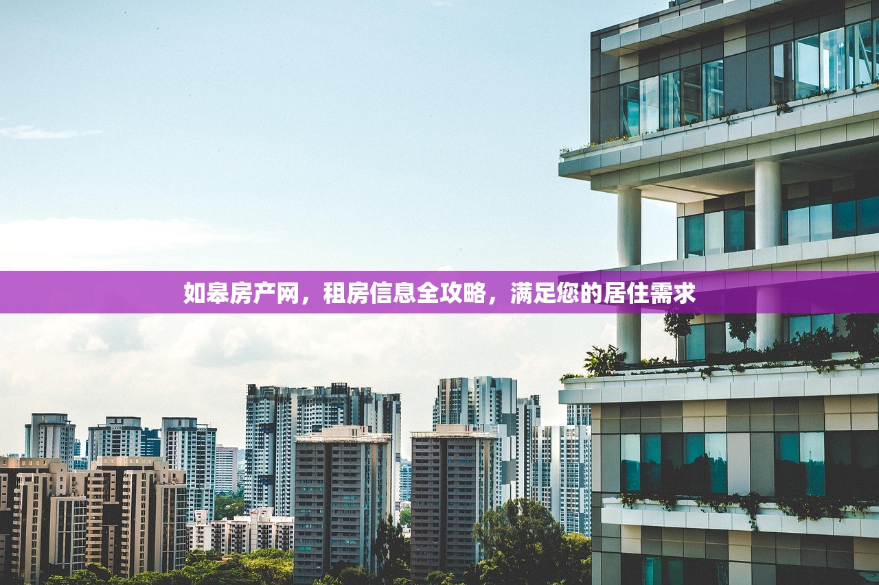 如皋房产网，租房信息全攻略，满足您的居住需求