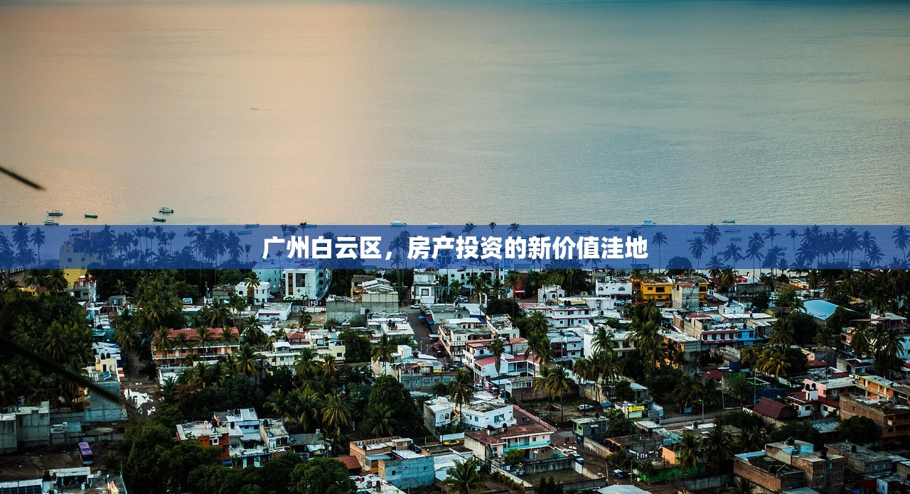 广州白云区，房产投资的新价值洼地