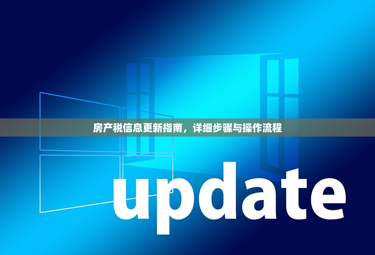 房产税信息更新指南，详细步骤与操作流程