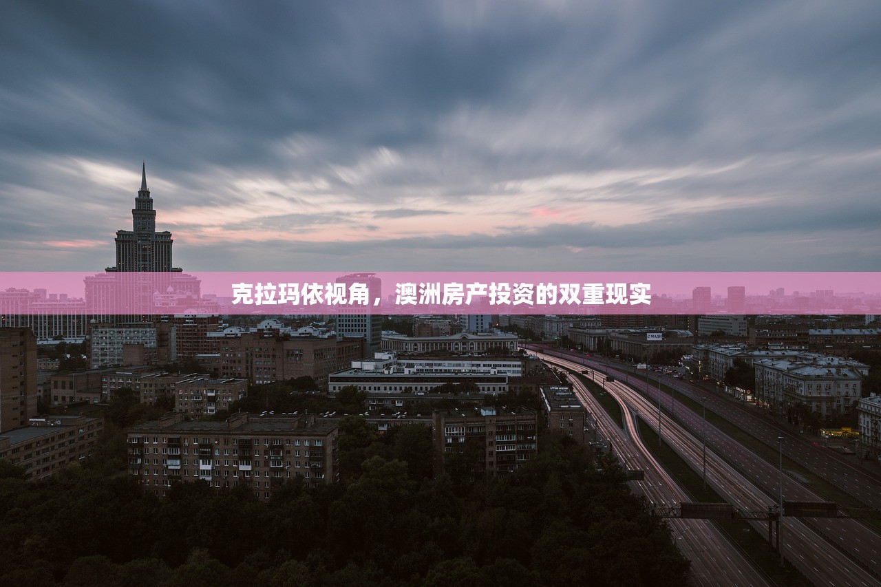 克拉玛依视角，澳洲房产投资的双重现实